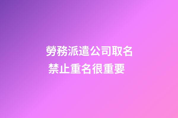 勞務派遣公司取名 禁止重名很重要